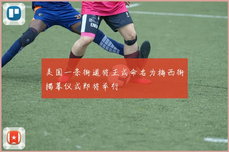 美国一条街道将正式命名为梅西街揭幕仪式即将举行